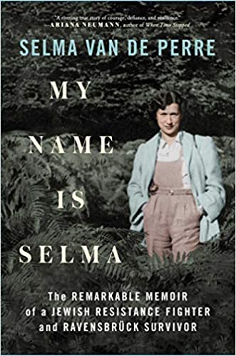 My name is Selma : the remarkable memoir of a Jewish resistance fighter and Ravensbrück survivor